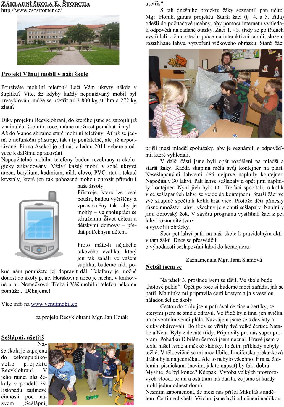 třídy se po třídách vystřídali v činnostech: práce na interaktivní tabuli, složení rozstříhané lahve, vytvoření víčkového obrázku.