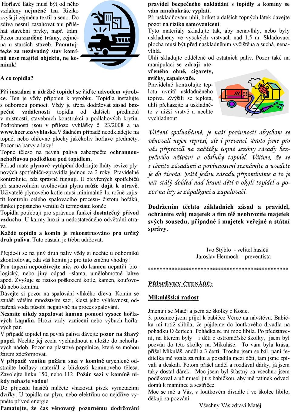 Ten je vždy připojen k výrobku. Topidla instalujte s odbornou pomocí.