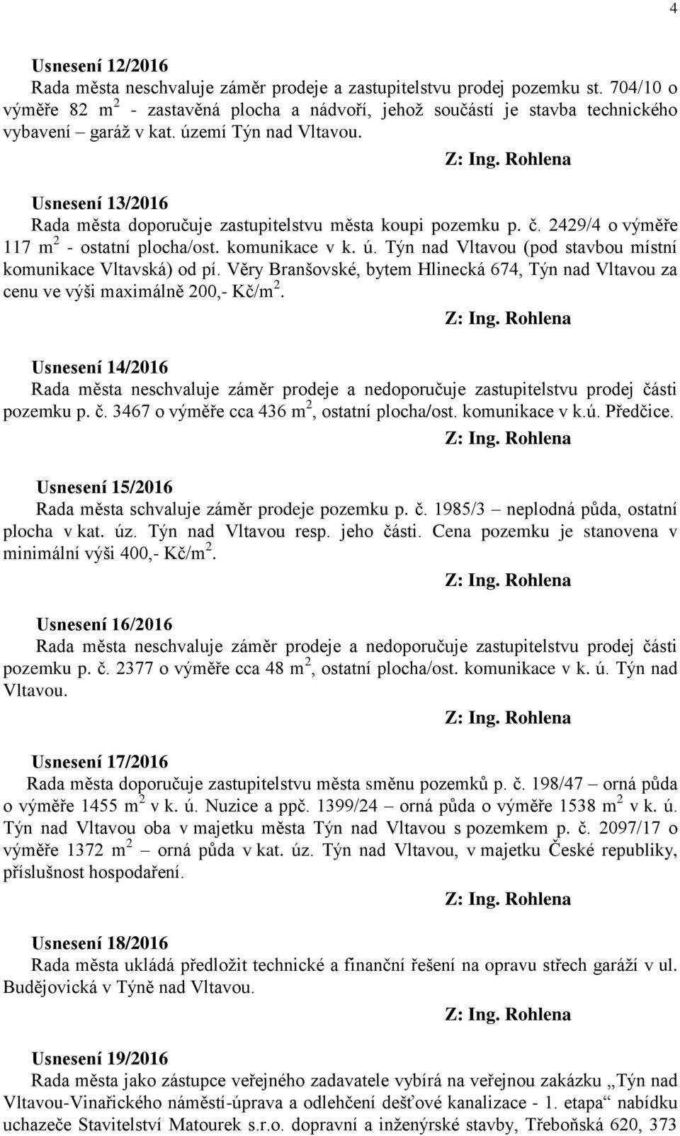 Usnesení 13/2016 Rada města doporučuje zastupitelstvu města koupi pozemku p. č. 2429/4 o výměře 117 m 2 - ostatní plocha/ost. komunikace v k. ú.