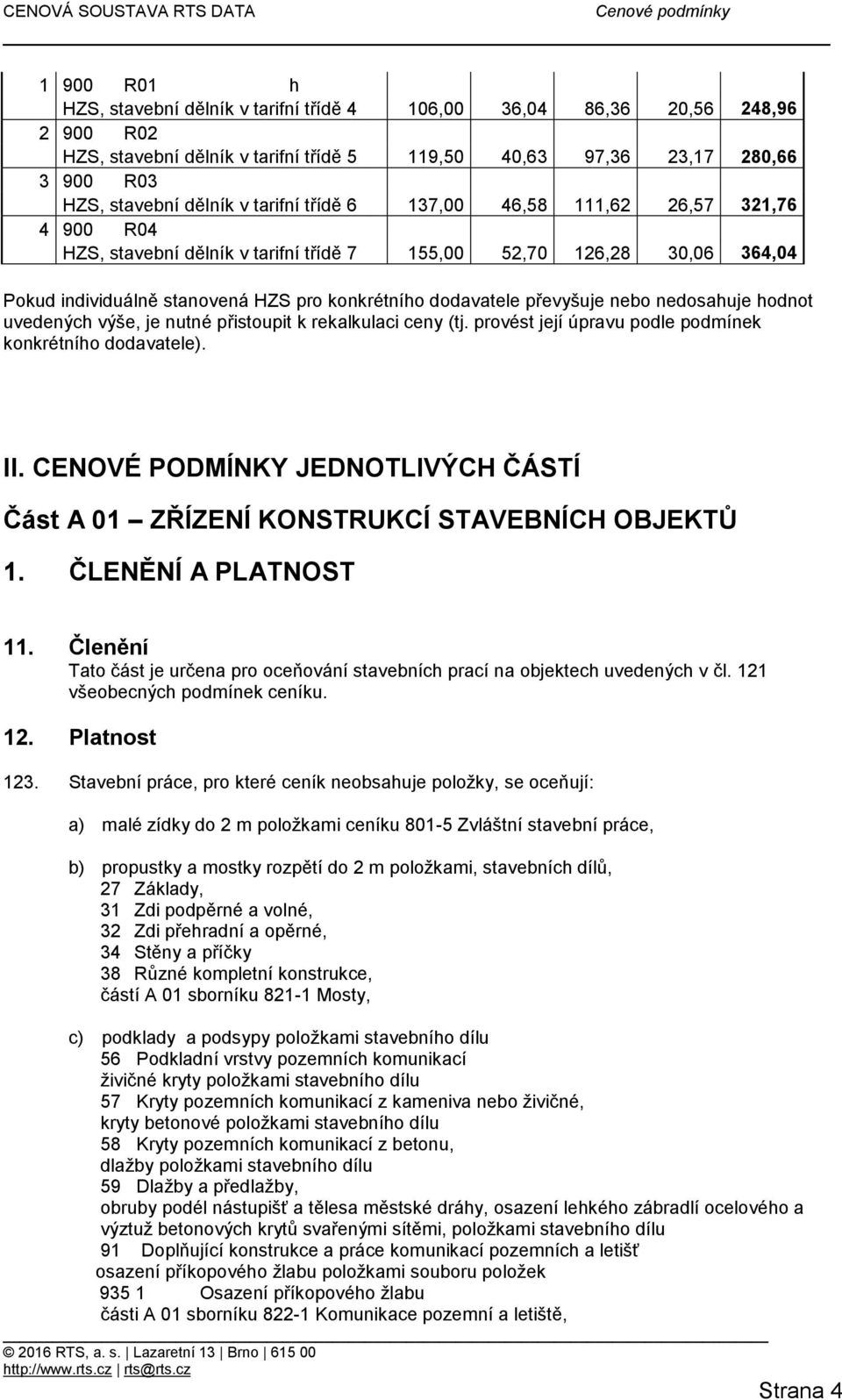 převyšuje nebo nedosahuje hodnot uvedených výše, je nutné přistoupit k rekalkulaci ceny (tj. provést její úpravu podle podmínek konkrétního dodavatele). II.