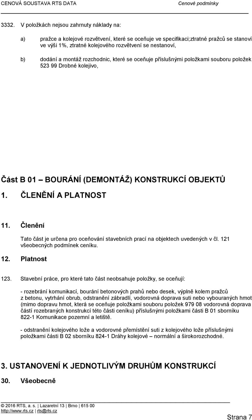 Členění Tato část je určena pro oceňování stavebních prací na objektech uvedených v čl. 121 všeobecných podmínek ceníku. 12. Platnost 123.