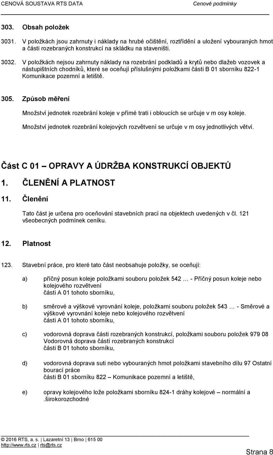 letiště. 305. Způsob měření Množství jednotek rozebrání koleje v přímé trati i obloucích se určuje v m osy koleje.