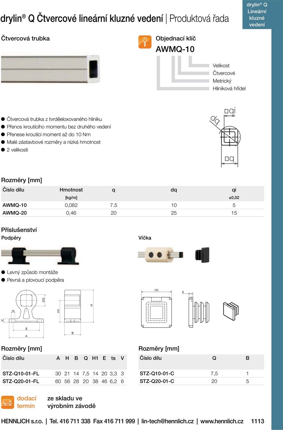 5 10 5 AWMQ-20 0,46 20 25 15 Příslušenství Podpěry Víčka Levný způsob montáže Pevná a plovoucí podpěra Q ts H1 E A Číslo dílu A H Q H1 E ts V Číslo dílu Q STZ-Q10-01-FL 30