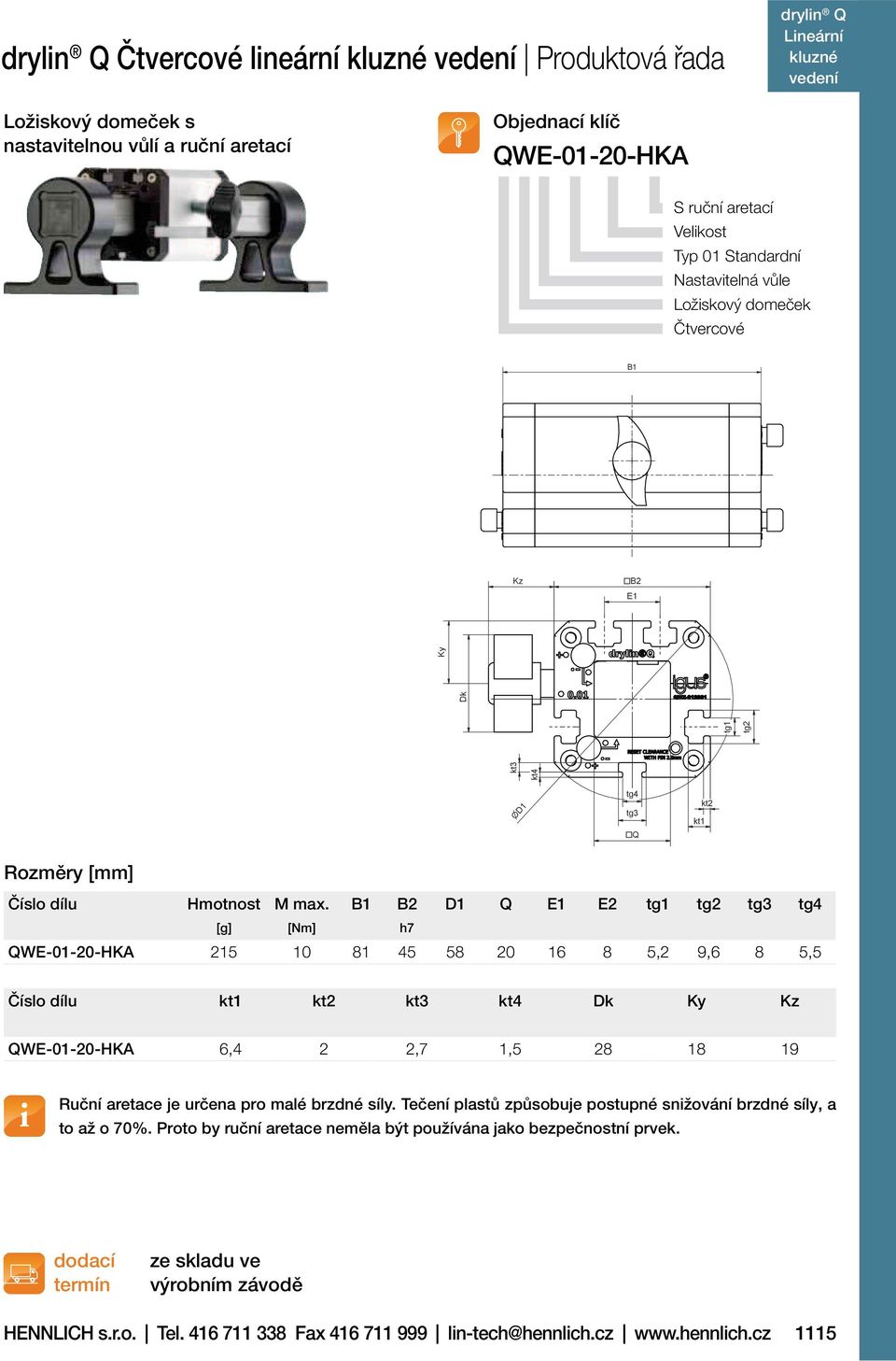 1 2 D1 Q E1 E2 tg1 tg2 tg3 tg4 [g] [Nm] h7 QWE-01-20-HKA 215 10 81 45 58 20 16 8 5,2 9,6 8 5,5 Číslo dílu kt1 kt2 kt3 kt4 Dk Ky Kz QWE-01-20-HKA 6,4 2 2,7 1,5 28 18 19 Ruční aretace je určena