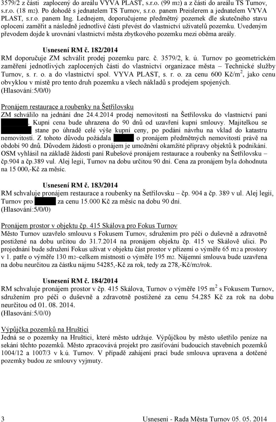 Uvedeným převodem dojde k urovnání vlastnictví města zbytkového pozemku mezi oběma areály. Usnesení RM č. 182/2014 RM doporučuje ZM schválit prodej pozemku parc. č. 3579/2, k. ú.