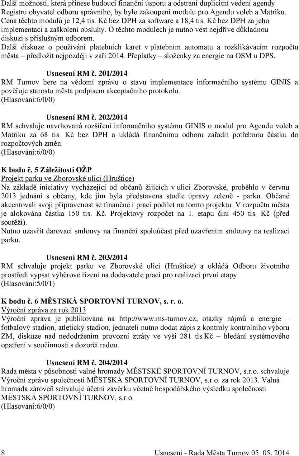 Další diskuze o používání platebních karet v platebním automatu a rozklikávacím rozpočtu města předložit nejpozději v září 2014. Přeplatky složenky za energie na OSM u DPS. Usnesení RM č.