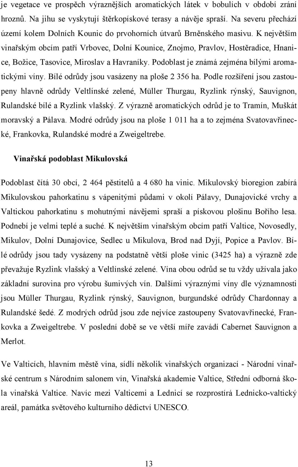 K největším vinařským obcím patří Vrbovec, Dolní Kounice, Znojmo, Pravlov, Hostěradice, Hnanice, Božice, Tasovice, Miroslav a Havraníky. Podoblast je známá zejména bílými aromatickými víny.