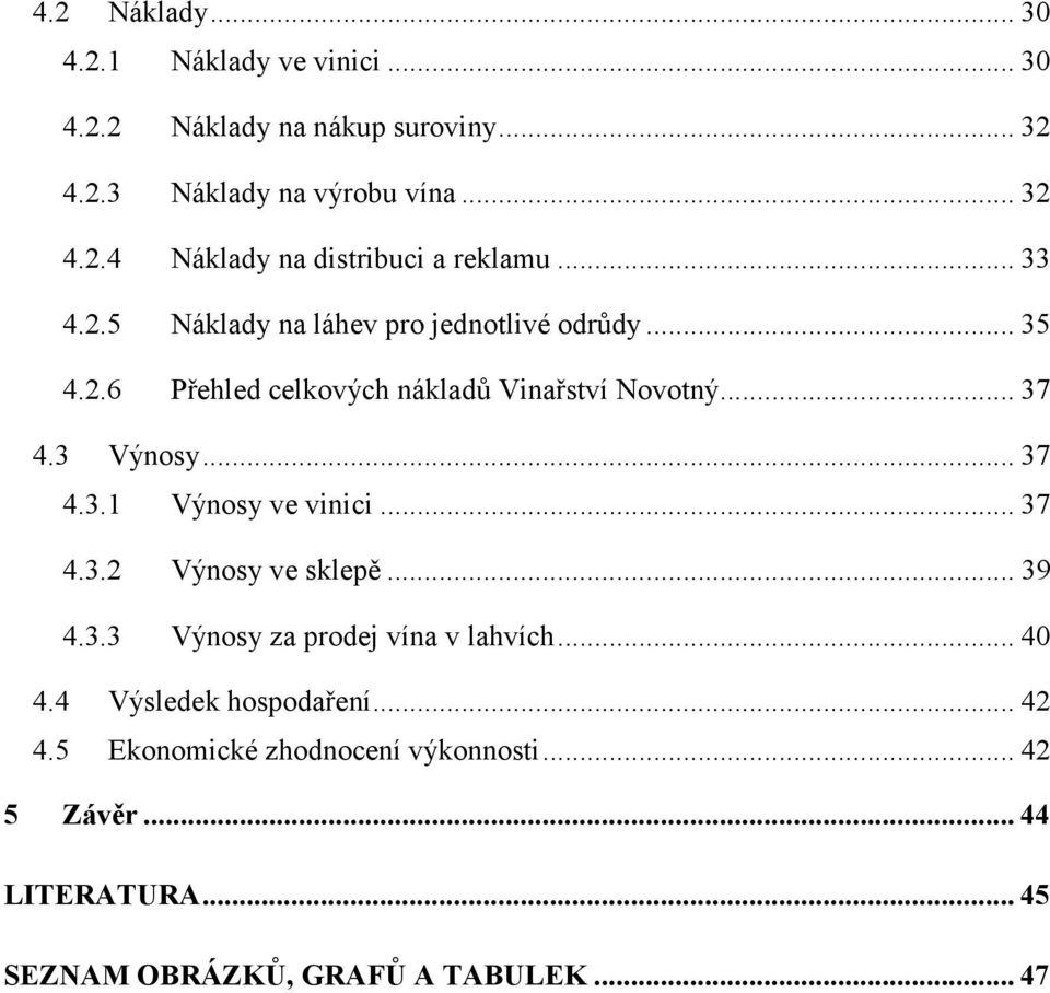 .. 37 4.3.2 Výnosy ve sklepě... 39 4.3.3 Výnosy za prodej vína v lahvích... 40 4.4 Výsledek hospodaření... 42 4.