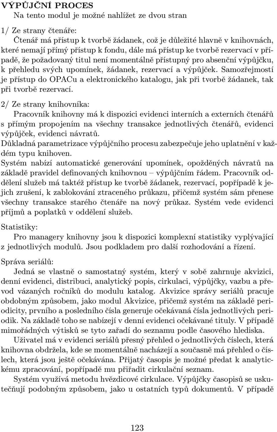 Samozřejmostí je přístup do OPACu a elektronického katalogu, jak při tvorbě žádanek, tak při tvorbě rezervací.