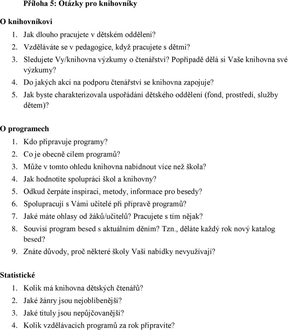 O programech 1. Kdo připravuje programy? 2. Co je obecně cílem programů? 3. Může v tomto ohledu knihovna nabídnout více než škola? 4. Jak hodnotíte spolupráci škol a knihovny? 5.