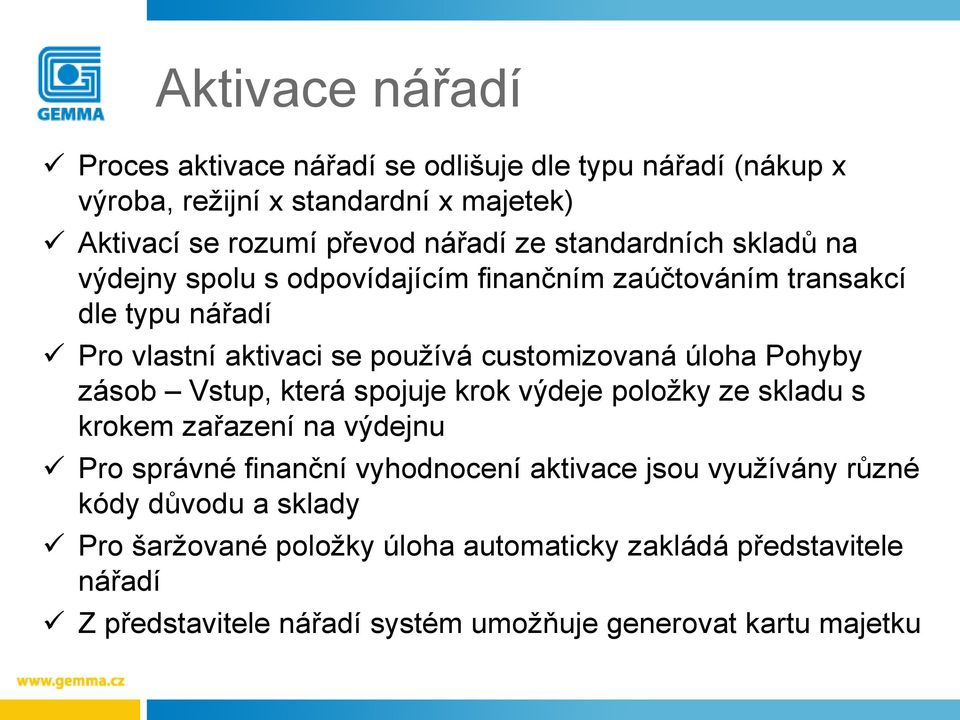 Pohyby zásob Vstup, která spojuje krok výdeje položky ze skladu s krokem zařazení na výdejnu Pro správné finanční vyhodnocení aktivace jsou využívány