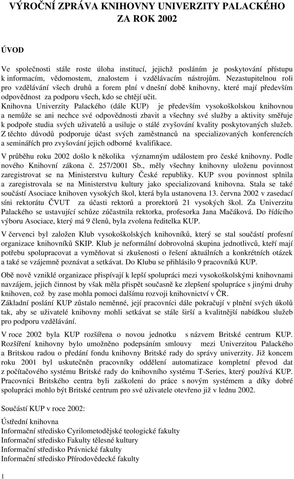 Knihovna Univerzity Palackého (dále KUP) je především vysokoškolskou knihovnou a nemůže se ani nechce své odpovědnosti zbavit a všechny své služby a aktivity směřuje k podpoře studia svých uživatelů