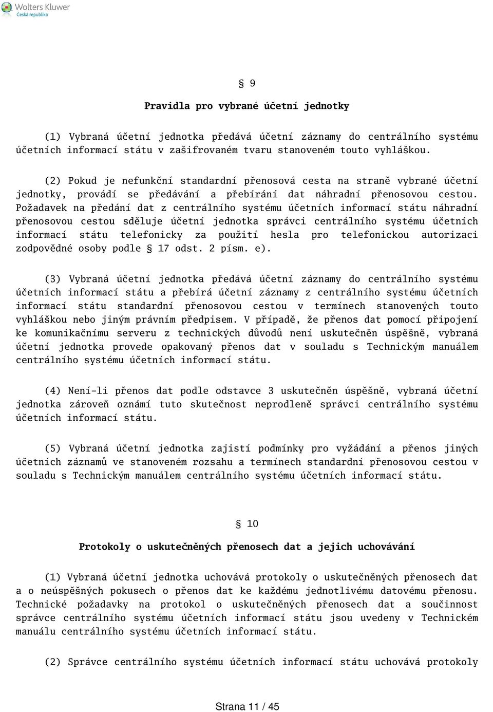 Požadavek na předání dat z centrálního systému účetních informací státu náhradní přenosovou cestou sděluje účetní jednotka správci centrálního systému účetních informací státu telefonicky za použití