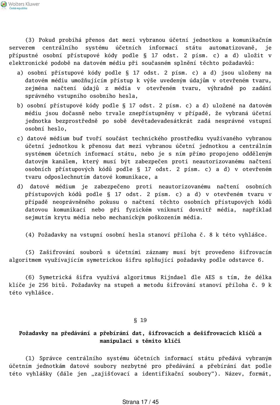 c) a d) jsou uloženy na datovém médiu umožňujícím přístup k výe uvedeným údajům v otevřeném tvaru, zejména načtení údajů z média v otevřeném tvaru, výhradně po zadání správného vstupního osobního