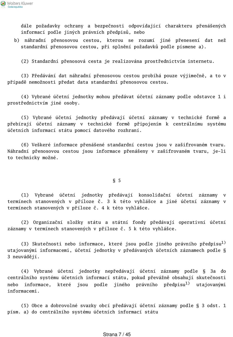 (3) Předávání dat náhradní přenosovou cestou probíhá pouze výjimečně, a to v případě nemožnosti předat data standardní přenosovou cestou.