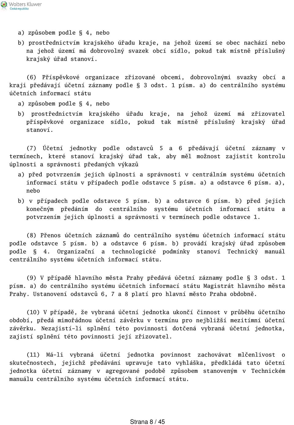 a) do centrálního systému účetních informací státu a) způsobem podle 4, nebo b) prostřednictvím krajského úřadu kraje, na jehož území má zřizovatel příspěvkové organizace sídlo, pokud tak místně