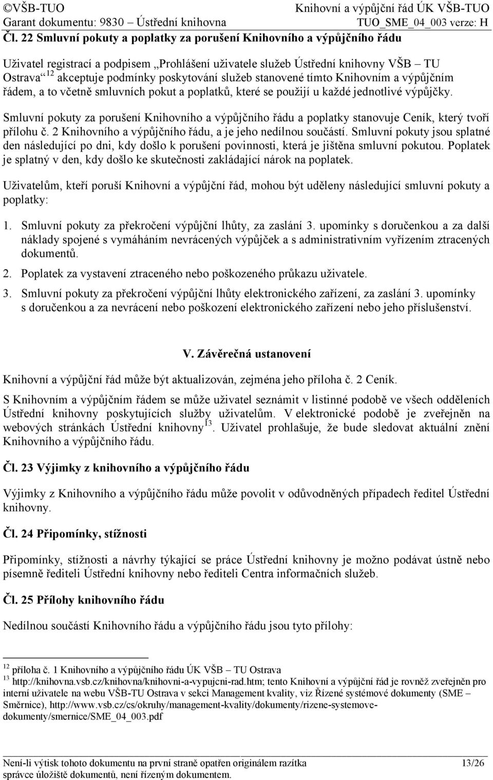 Smluvní pokuty za porušení Knihovního a výpůjčního řádu a poplatky stanovuje Ceník, který tvoří přílohu č. 2 Knihovního a výpůjčního řádu, a je jeho nedílnou součástí.