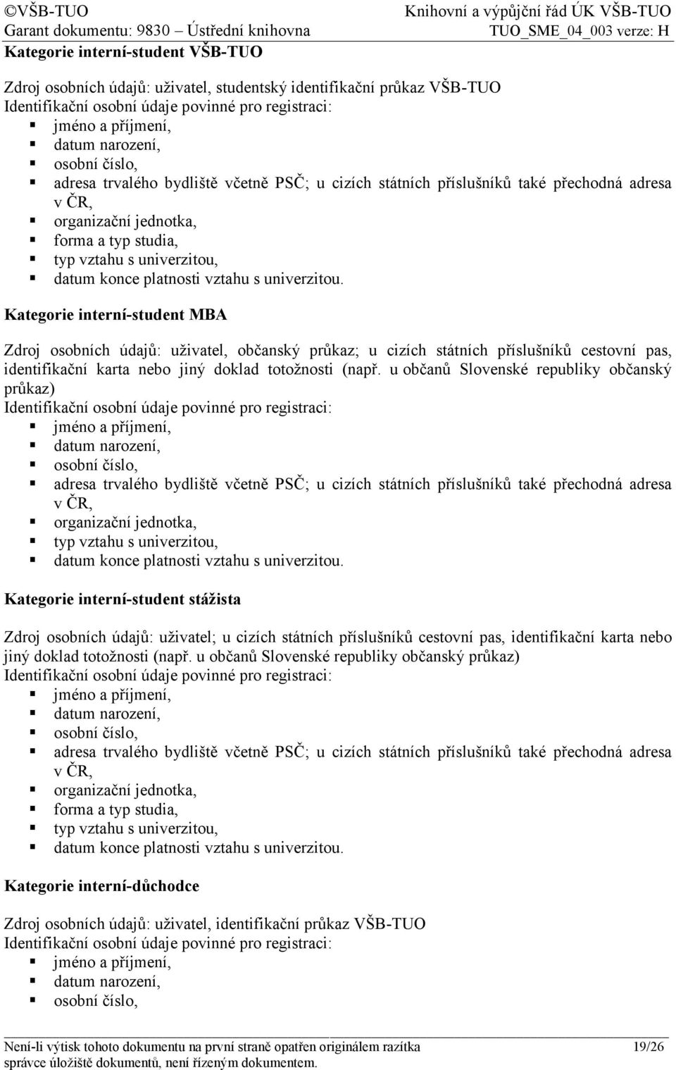 s univerzitou. Kategorie interní-student MBA Zdroj osobních údajů: uživatel, občanský průkaz; u cizích státních příslušníků cestovní pas, identifikační karta nebo jiný doklad totožnosti (např.