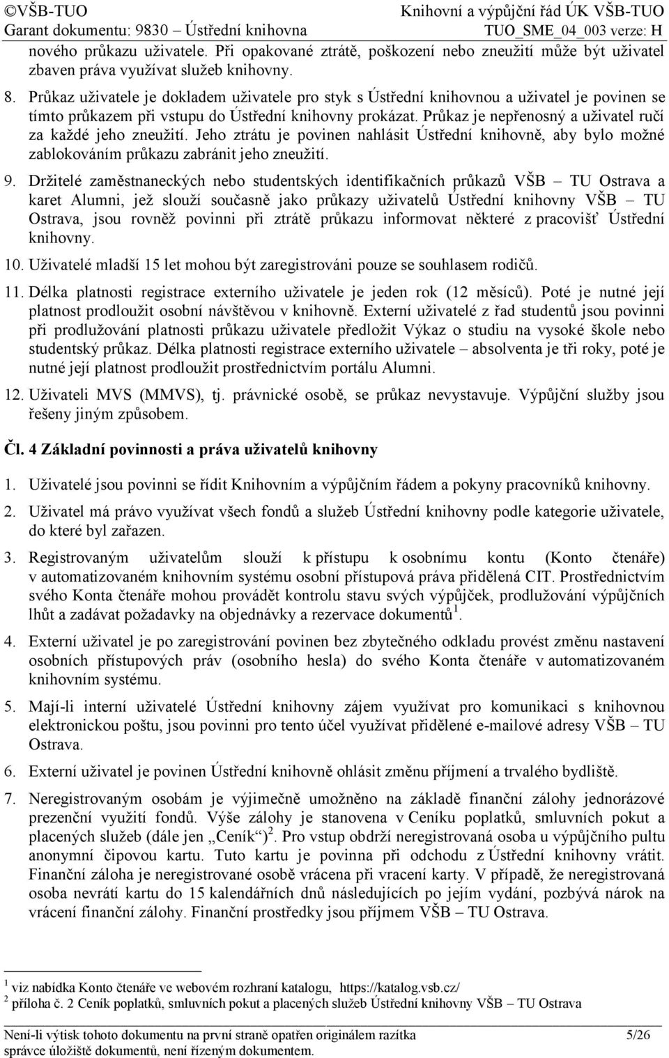 Průkaz je nepřenosný a uživatel ručí za každé jeho zneužití. Jeho ztrátu je povinen nahlásit Ústřední knihovně, aby bylo možné zablokováním průkazu zabránit jeho zneužití. 9.