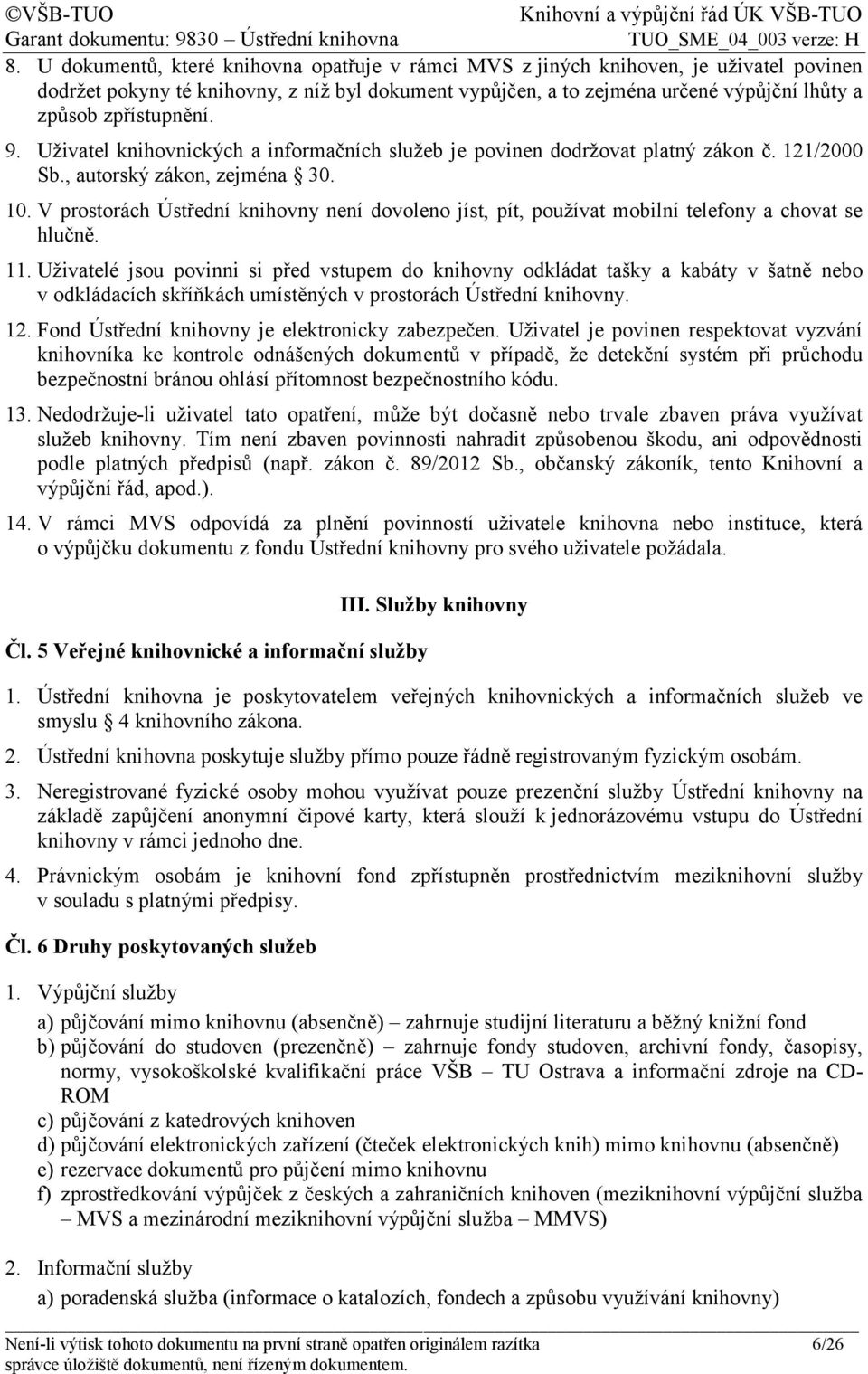 V prostorách Ústřední knihovny není dovoleno jíst, pít, používat mobilní telefony a chovat se hlučně. 11.