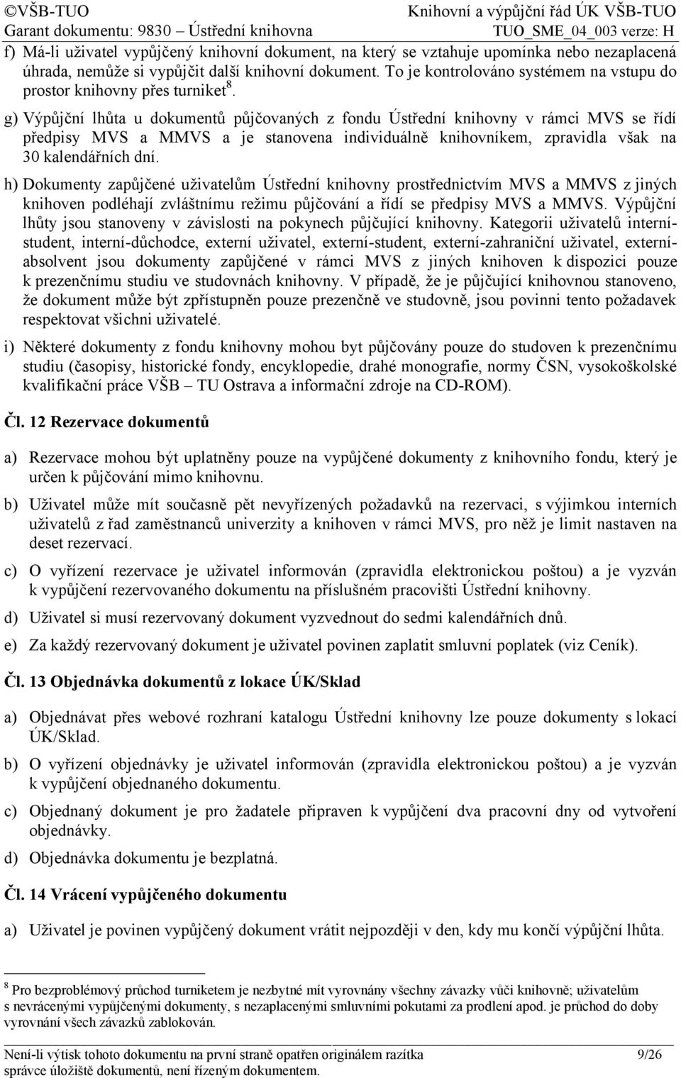 g) Výpůjční lhůta u dokumentů půjčovaných z fondu Ústřední knihovny v rámci MVS se řídí předpisy MVS a MMVS a je stanovena individuálně knihovníkem, zpravidla však na 30 kalendářních dní.