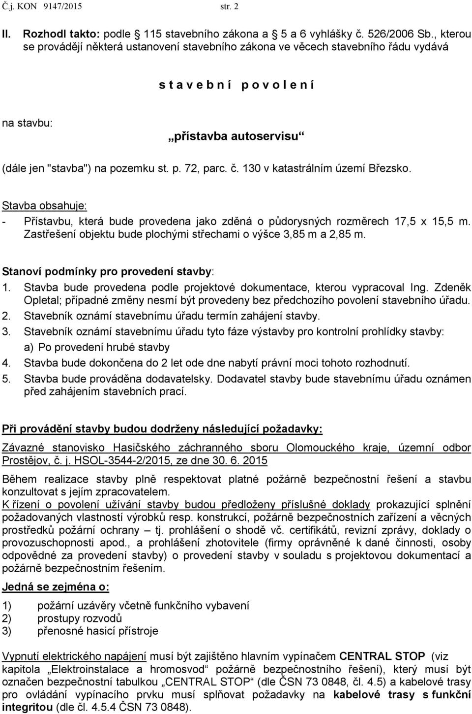 č. 130 v katastrálním území Březsko. Stavba obsahuje: - Přístavbu, která bude provedena jako zděná o půdorysných rozměrech 17,5 x 15,5 m.