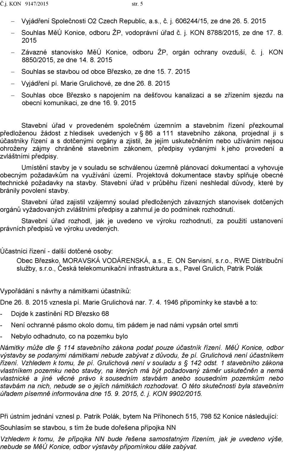 2015 Vyjádření pí. Marie Grulichové, ze dne 26. 8. 2015 Souhlas obce Březsko s napojením na dešťovou kanalizaci a se zřízením sjezdu na obecní komunikaci, ze dne 16. 9.