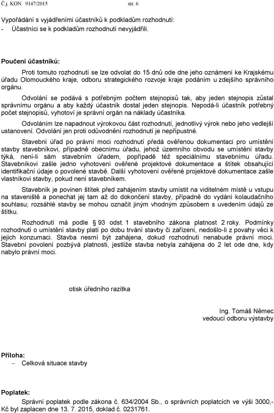 Odvolání se podává s potřebným počtem stejnopisů tak, aby jeden stejnopis zůstal správnímu orgánu a aby každý účastník dostal jeden stejnopis.