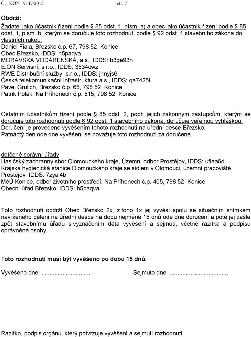 r.o., IDDS: jnnyjs6 Česká telekomunikační infrastruktura a.s., IDDS: qa7425t Pavel Grulich, Březsko č.p. 68, 798 52 Konice Patrik Polák, Na Příhonech č.p. 515, 798 52 Konice Ostatním účastníkům řízení podle 85 odst.