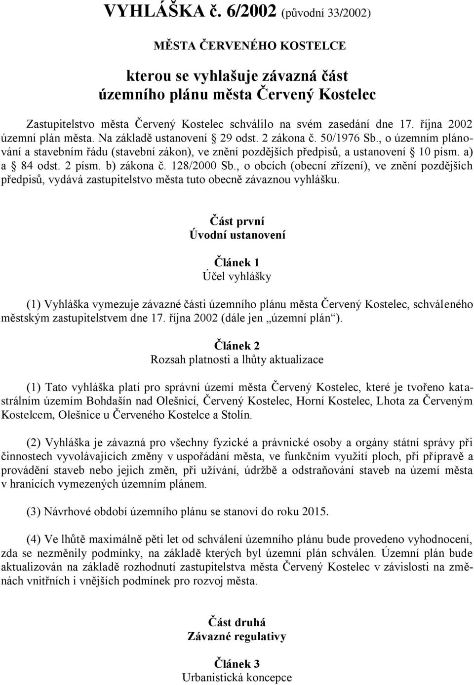 října 2002 územní plán města. Na základě ustanovení 29 odst. 2 zákona č. 50/1976 Sb., o územním plánování a stavebním řádu (stavební zákon), ve znění pozdějších předpisů, a ustanovení 10 písm.