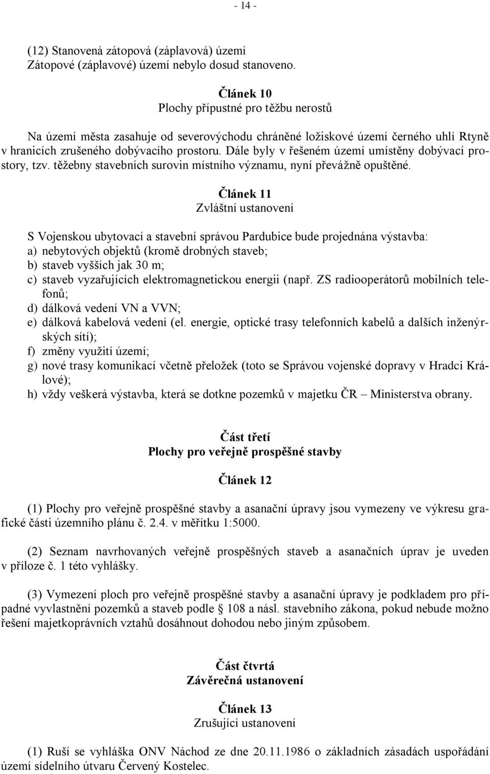 Dále byly v řešeném území umístěny dobývací prostory, tzv. těžebny stavebních surovin místního významu, nyní převážně opuštěné.