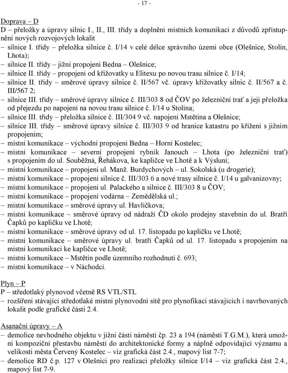 I/14; silnice II. třídy směrové úpravy silnice č. II/567 vč. úpravy křižovatky silnic č. II/567 a č. III/567 2; silnice III. třídy směrové úpravy silnice č. III/303 8 od ČOV po železniční trať a její přeložka od přejezdu po napojení na novou trasu silnice č.