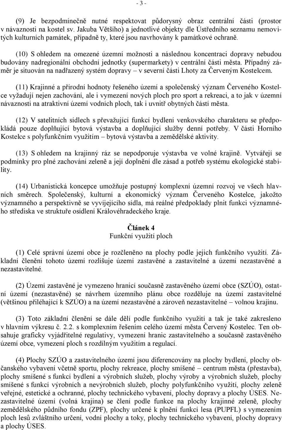 (10) S ohledem na omezené územní možnosti a následnou koncentraci dopravy nebudou budovány nadregionální obchodní jednotky (supermarkety) v centrální části města.