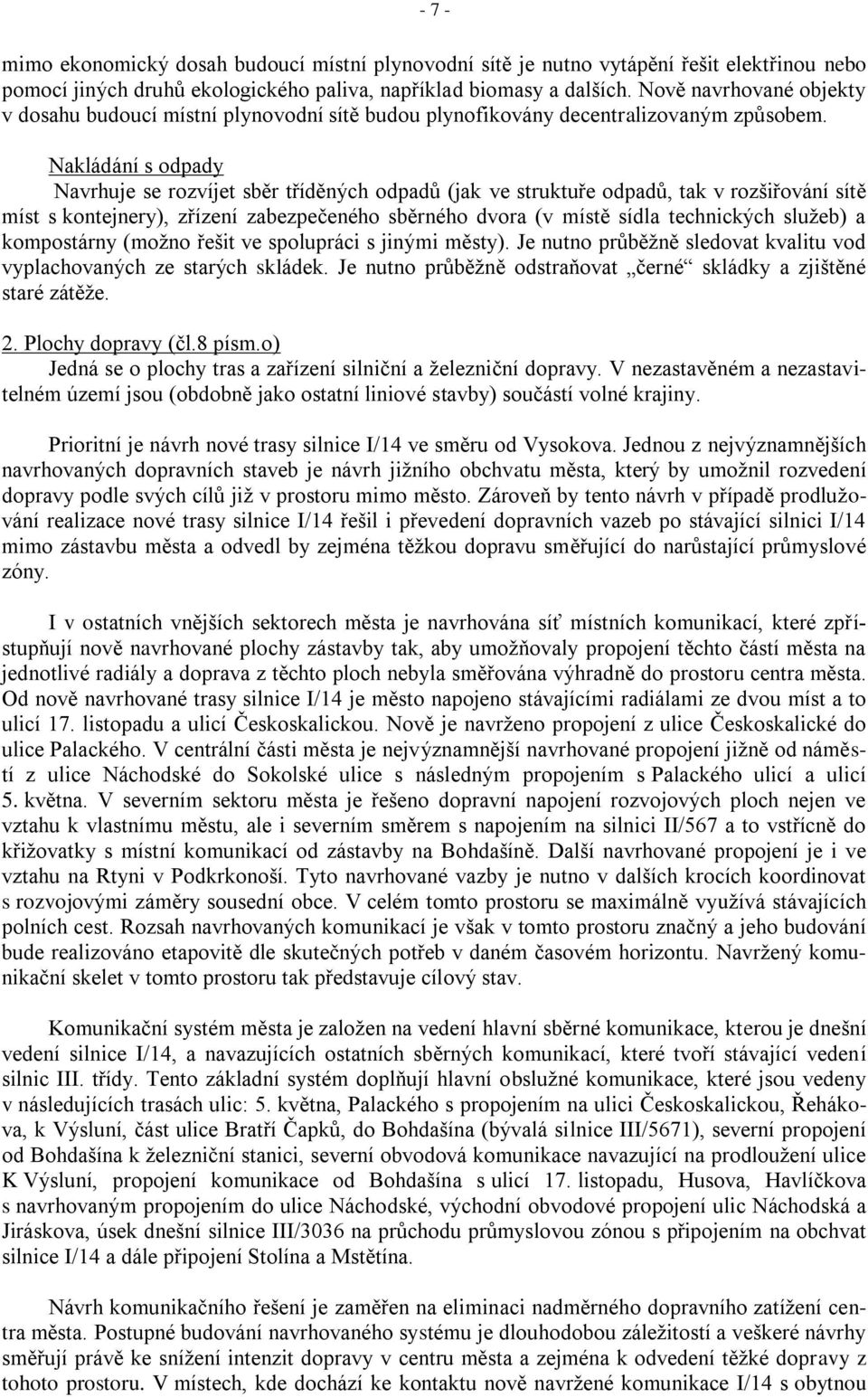 Nakládání s odpady Navrhuje se rozvíjet sběr tříděných odpadů (jak ve struktuře odpadů, tak v rozšiřování sítě míst s kontejnery), zřízení zabezpečeného sběrného dvora (v místě sídla technických