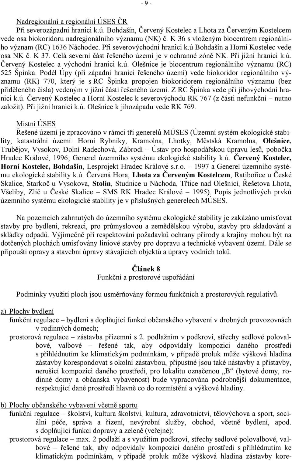 Při jižní hranici k.ú. Červený Kostelec a východní hranici k.ú. Olešnice je biocentrum regionálního významu (RC) 525 Špinka.