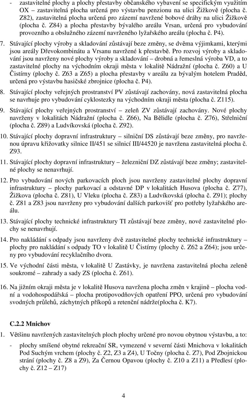 Z84) a plocha přestavby bývalého areálu Vrsan, určená pro vybudování provozního a obslužného zázemí navrženého lyžařského areálu (plocha č. P4). 7.