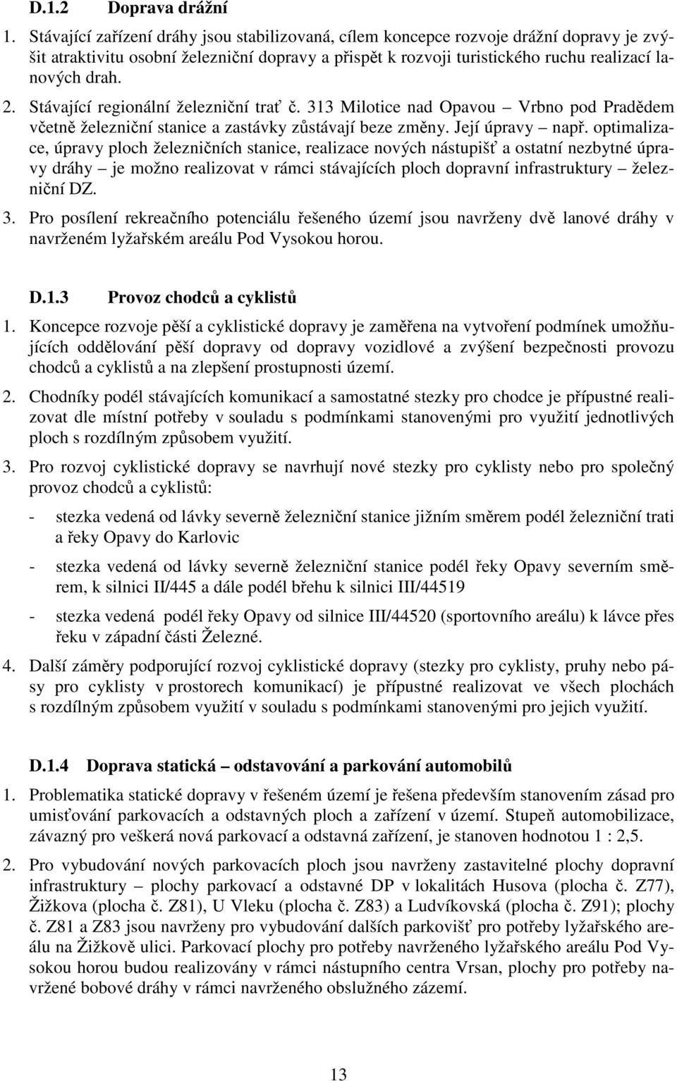 Stávající regionální železniční trať č. 313 Milotice nad Opavou včetně železniční stanice a zastávky zůstávají beze změny. Její úpravy např.