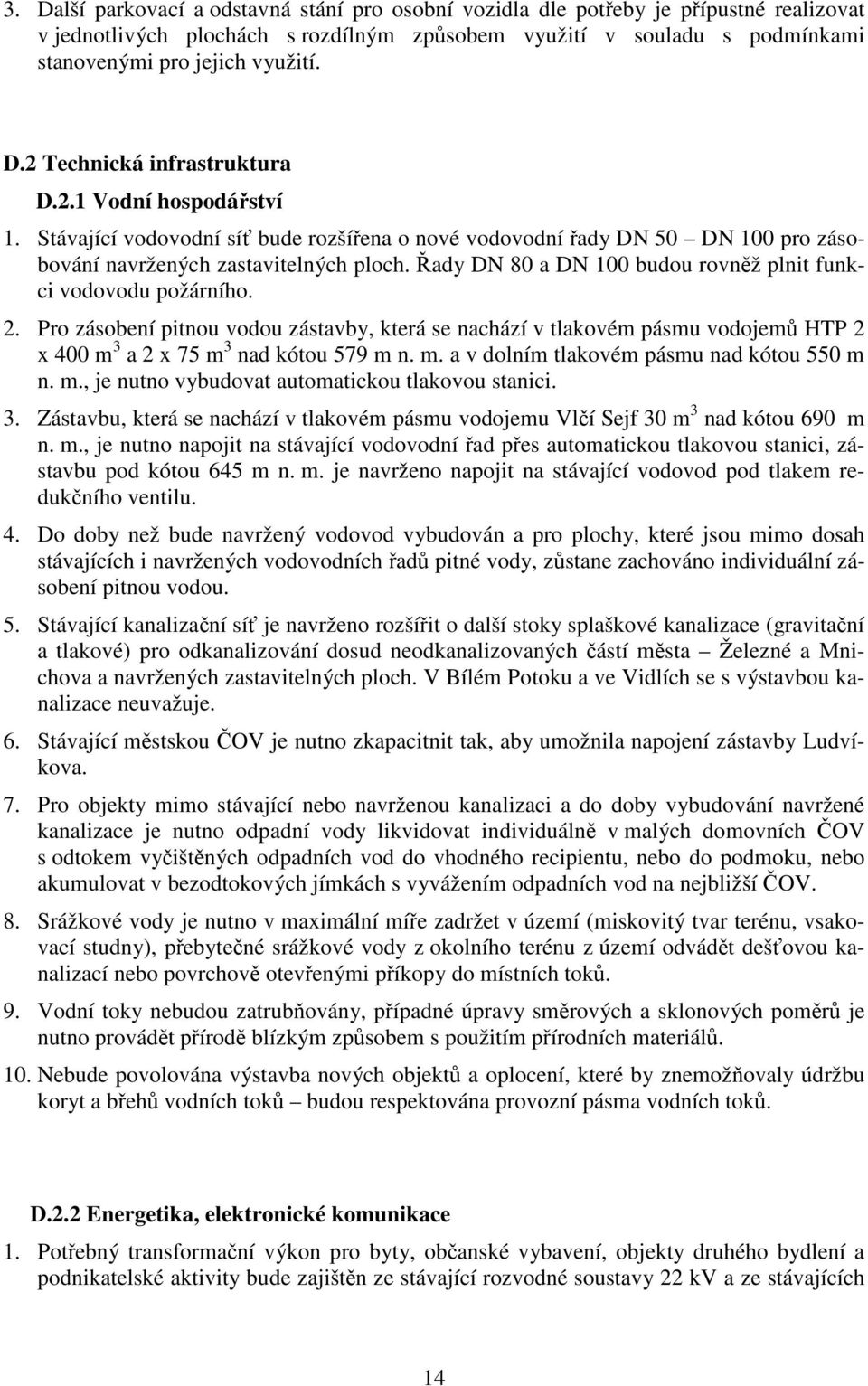 Řady DN 80 a DN 100 budou rovněž plnit funkci vodovodu požárního. 2. Pro zásobení pitnou vodou zástavby, která se nachází v tlakovém pásmu vodojemů HTP 2 x 400 m 