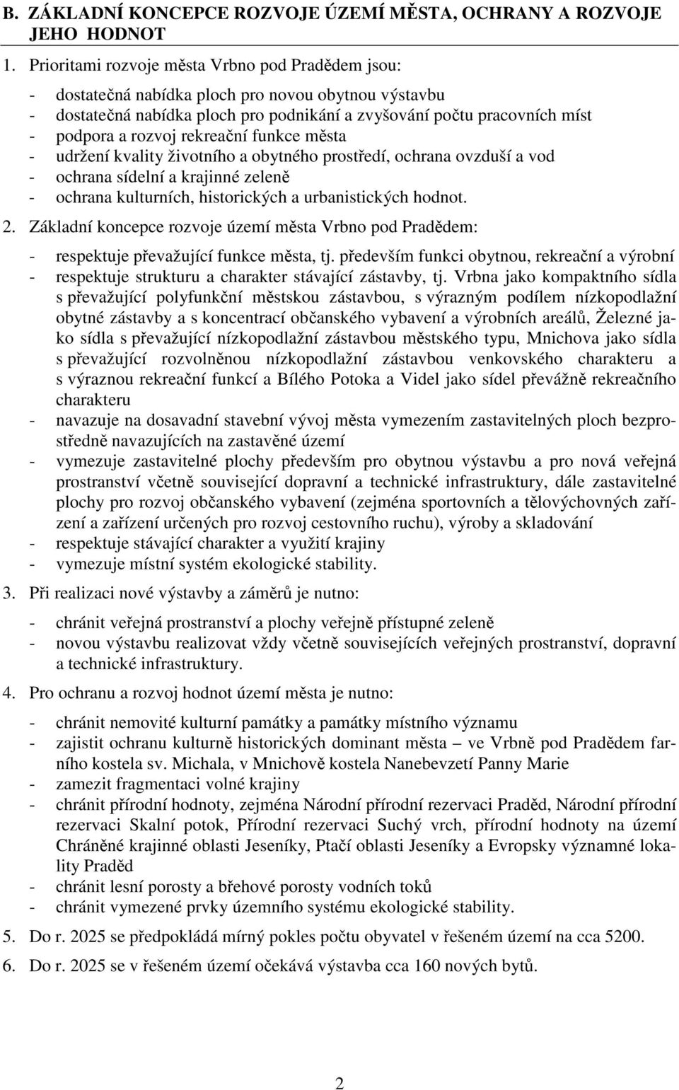 města - udržení kvality životního a obytného prostředí, ochrana ovzduší a vod - ochrana sídelní a krajinné zeleně - ochrana kulturních, historických a urbanistických hodnot. 2.