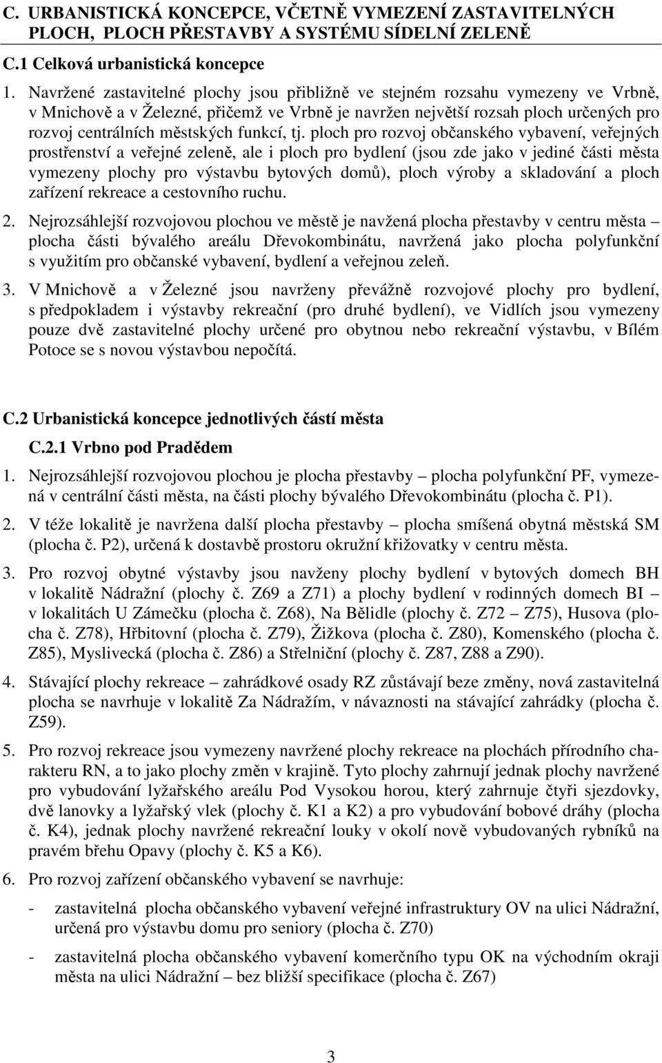 tj. ploch pro rozvoj občanského vybavení, veřejných prostřenství a veřejné zeleně, ale i ploch pro bydlení (jsou zde jako v jediné části města vymezeny plochy pro výstavbu bytových domů), ploch