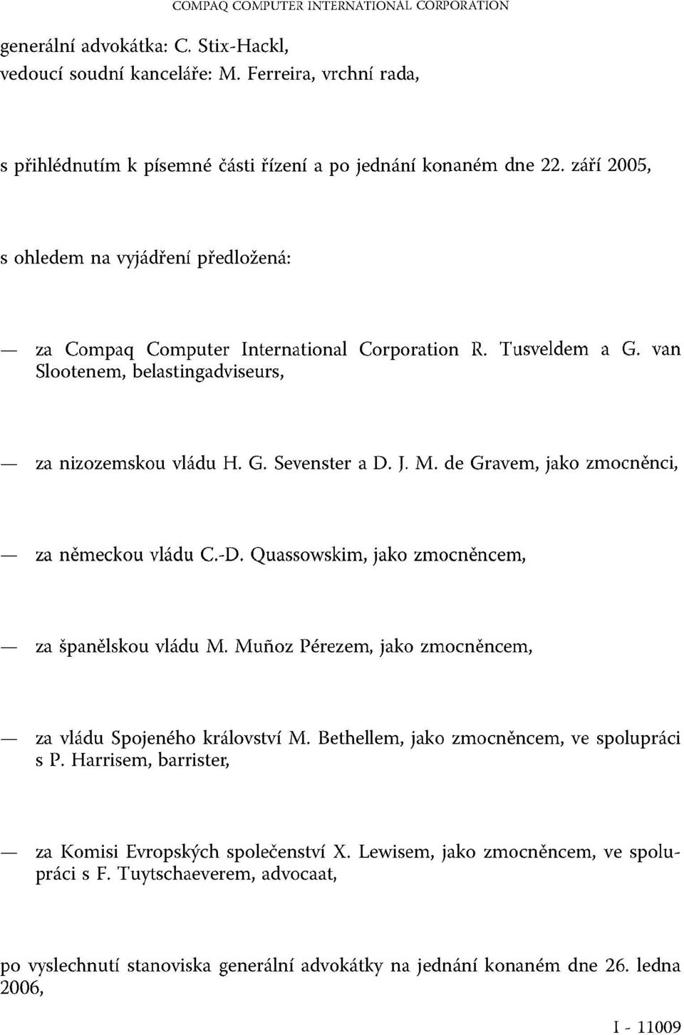 de Gravem, jako zmocněnci, za německou vládu C.-D. Quassowskim, jako zmocněncem, za španělskou vládu M. Muñoz Pérezem, jako zmocněncem, za vládu Spojeného království M.