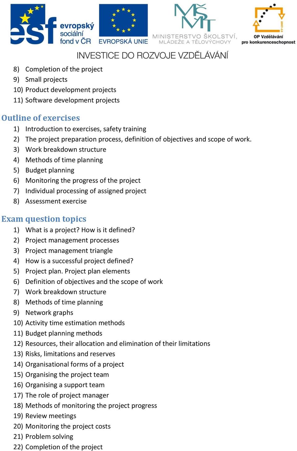 3) Work breakdown structure 4) Methods of time planning 5) Budget planning 6) Monitoring the progress of the project 7) Individual processing of assigned project 8) Assessment exercise Exam question