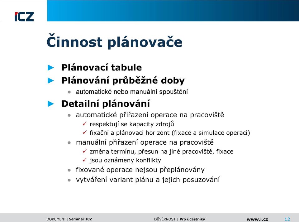 (fixace a simulace operací) manuální přiřazení operace na pracoviště změna termínu, přesun na jiné pracoviště,