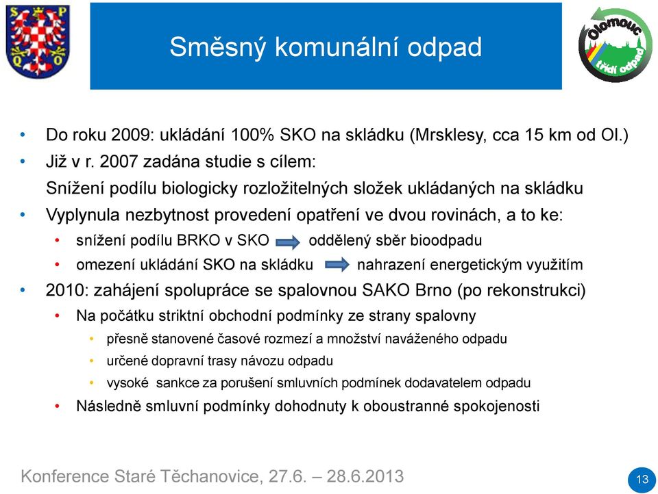 oddělený sběr bioodpadu omezení ukládání SKO na skládku nahrazení energetickým využitím 2010: zahájení spolupráce se spalovnou SAKO Brno (po rekonstrukci) Na počátku striktní obchodní podmínky