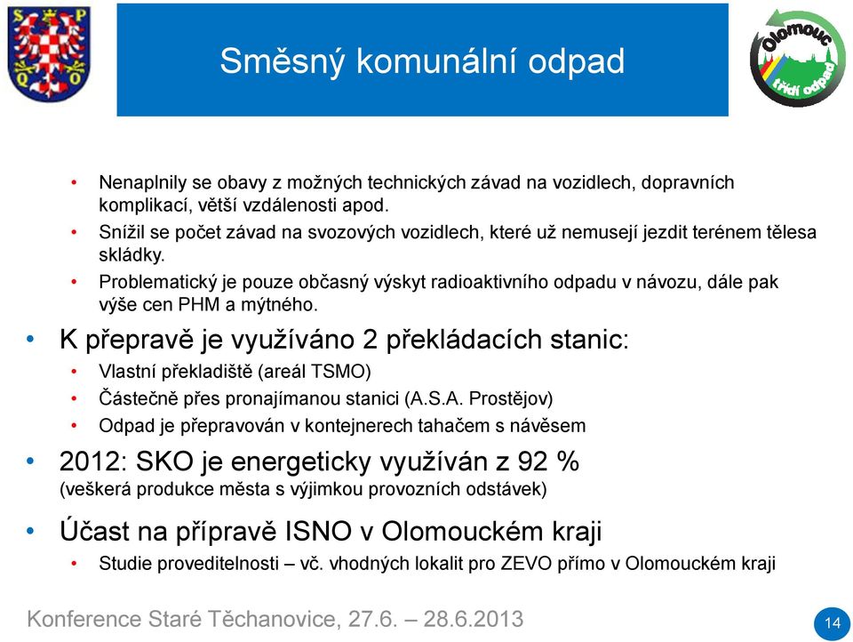 Problematický je pouze občasný výskyt radioaktivního odpadu v návozu, dále pak výše cen PHM a mýtného.