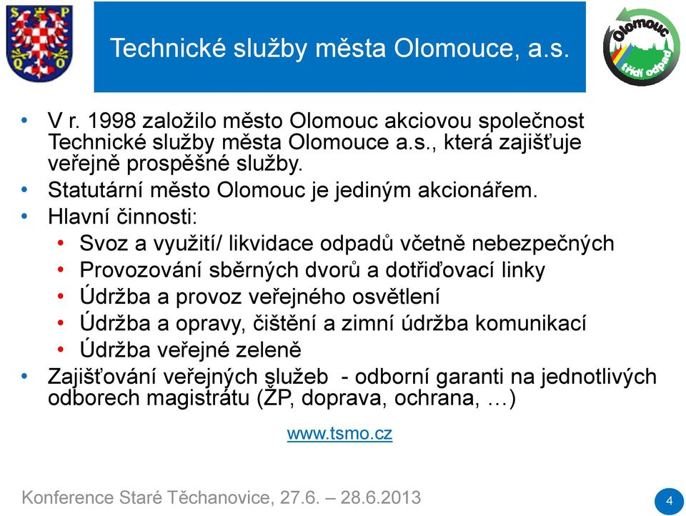 Hlavní činnosti: Svoz a využití/ likvidace odpadů včetně nebezpečných Provozování sběrných dvorů a dotřiďovací linky Údržba a provoz veřejného osvětlení