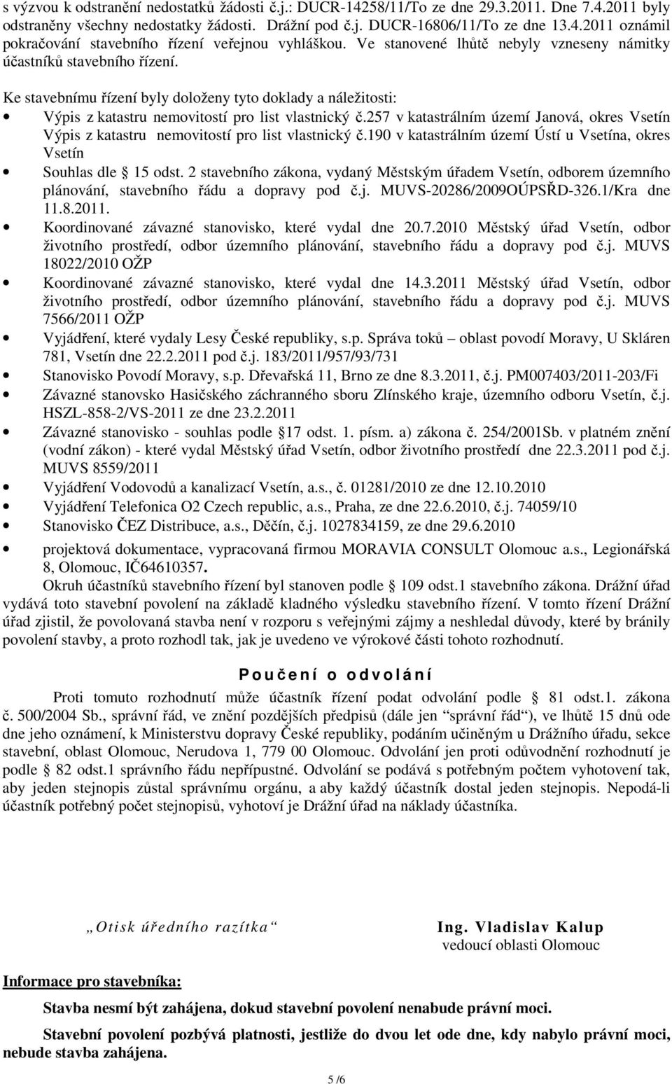 257 v katastrálním území Janová, okres Vsetín Výpis z katastru nemovitostí pro list vlastnický č.190 v katastrálním území Ústí u Vsetína, okres Vsetín Souhlas dle 15 odst.