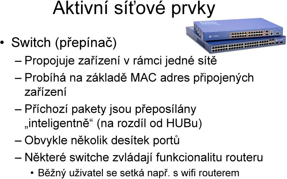 přeposílány inteligentně (na rozdíl od HUBu) Obvykle několik desítek portů