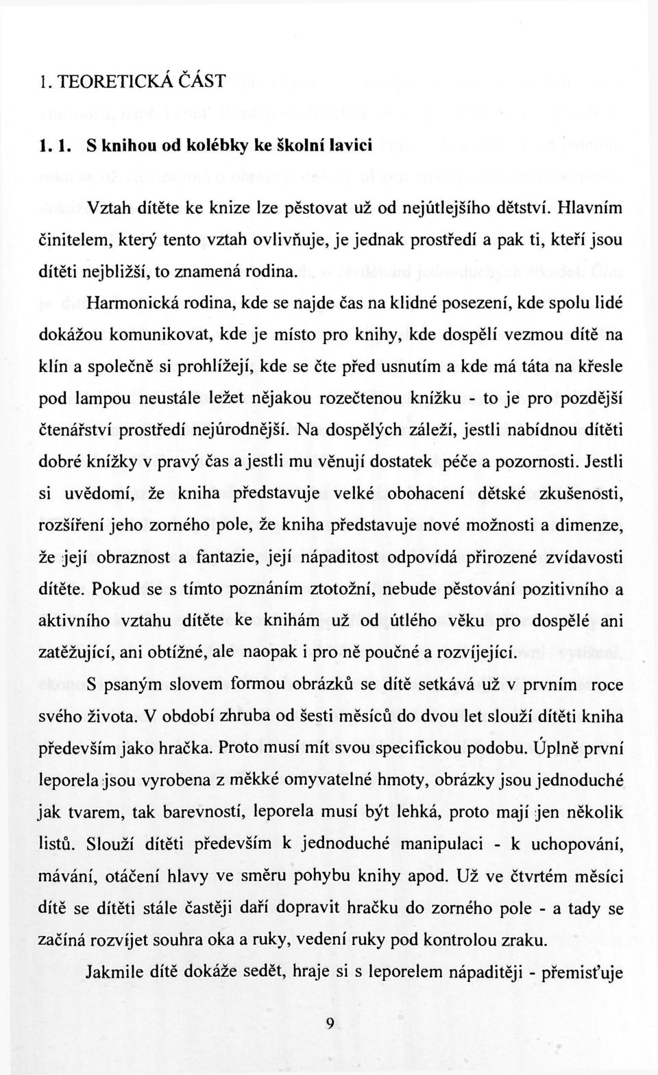 Harmonická rodina, kde se najde čas na klidné posezení, kde spolu lidé dokážou komunikovat, kde je místo pro knihy, kde dospělí vezmou dítě na klín a společně si prohlížejí, kde se čte před usnutím a