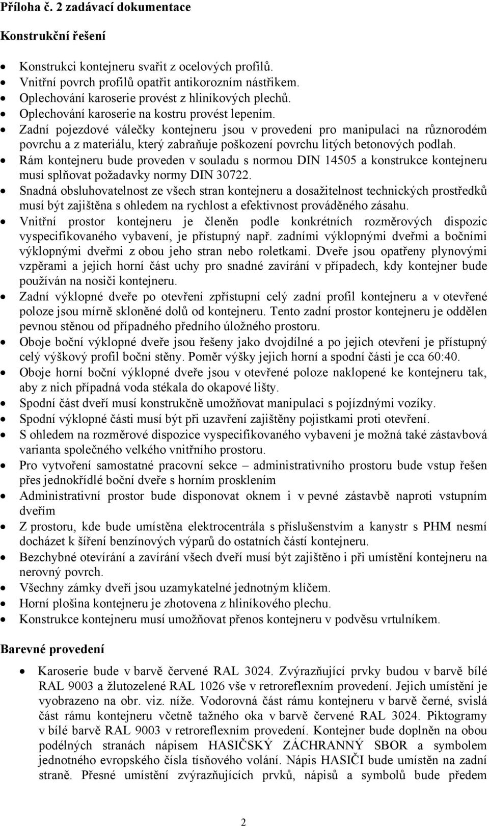 Zadní pojezdové válečky kontejneru jsou v provedení pro manipulaci na různorodém povrchu a z materiálu, který zabraňuje poškození povrchu litých betonových podlah.